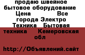 продаю швейное бытовое оборудование › Цена ­ 78 000 - Все города Электро-Техника » Бытовая техника   . Кемеровская обл.